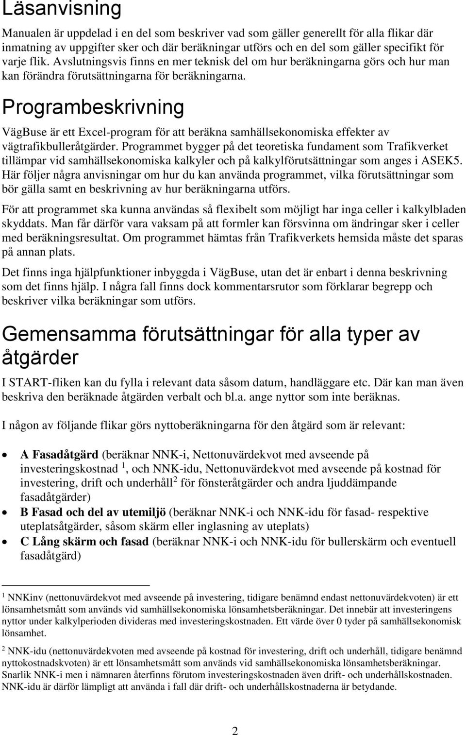 Programbeskrivning VägBuse är ett Excel-program för att beräkna samhällsekonomiska effekter av vägtrafikbulleråtgärder.