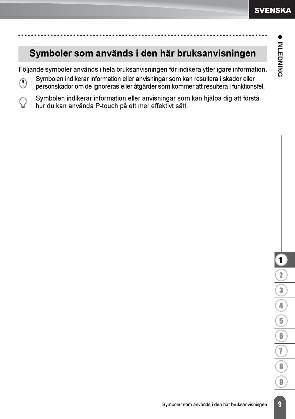 Symbolen indikerar information eller anvisningar som kan resultera i skador eller : personskador om de ignoreras eller