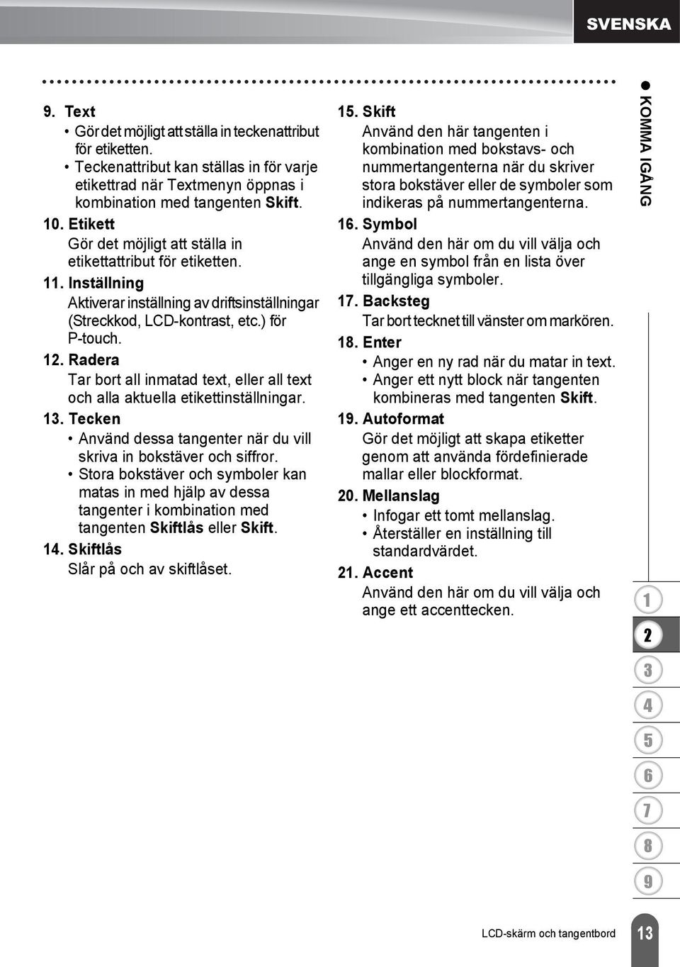 . Radera Tar bort all inmatad text, eller all text och alla aktuella etikettinställningar.. Tecken Använd dessa tangenter när du vill skriva in bokstäver och siffror.