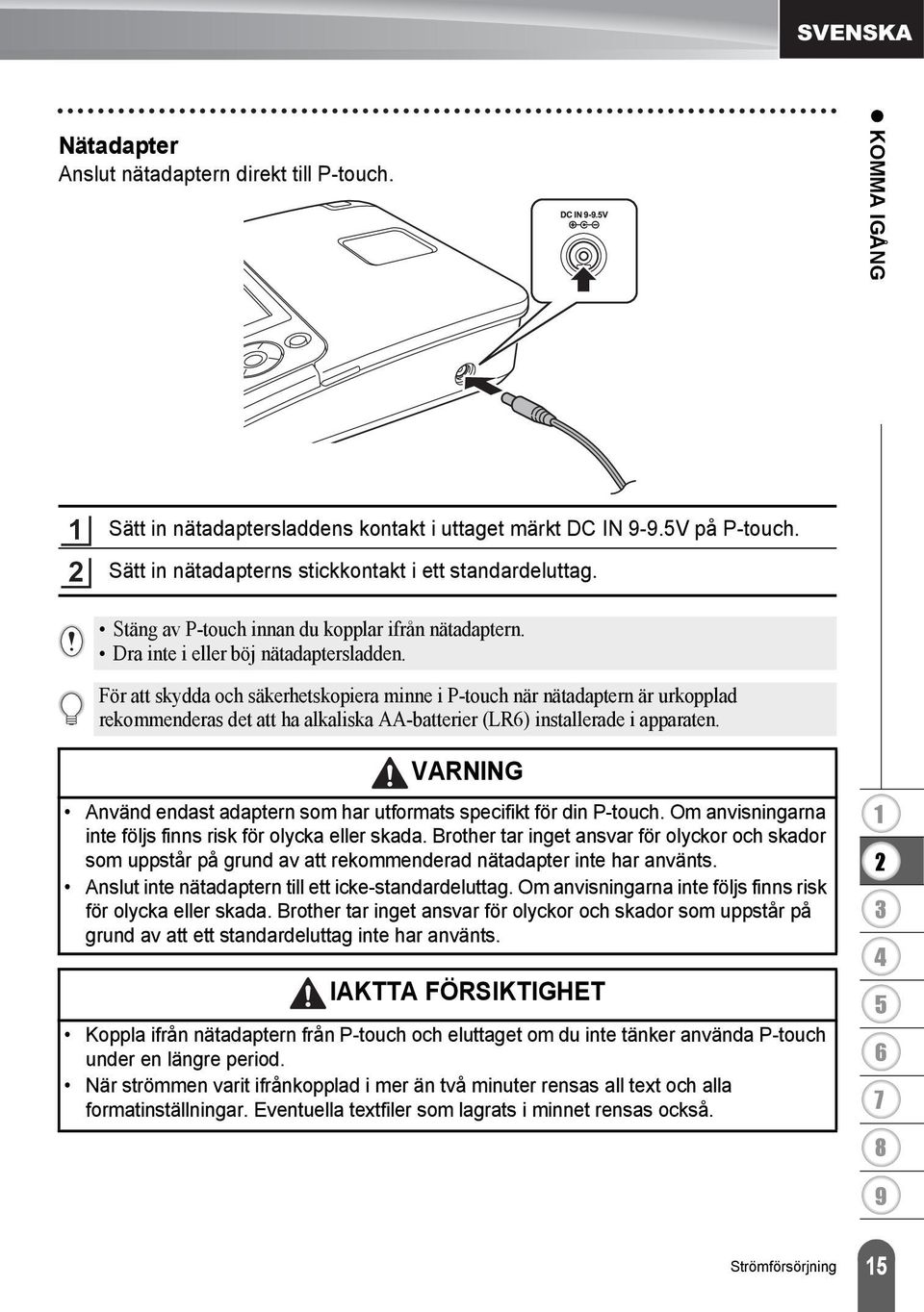 För att skydda och säkerhetskopiera minne i P-touch när nätadaptern är urkopplad rekommenderas det att ha alkaliska AA-batterier (LR) installerade i apparaten.