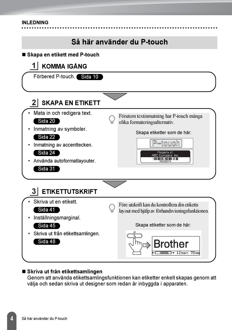 Skapa etiketter som de här: ETIKETTUTSKRIFT Skriva ut en etikett. Sida Inställningsmarginal. Sida Skriva ut från etikettsamlingen.