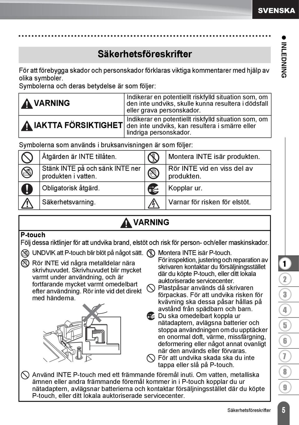 personskador. Indikerar en potentiellt riskfylld situation som, om den inte undviks, kan resultera i smärre eller lindriga personskador.