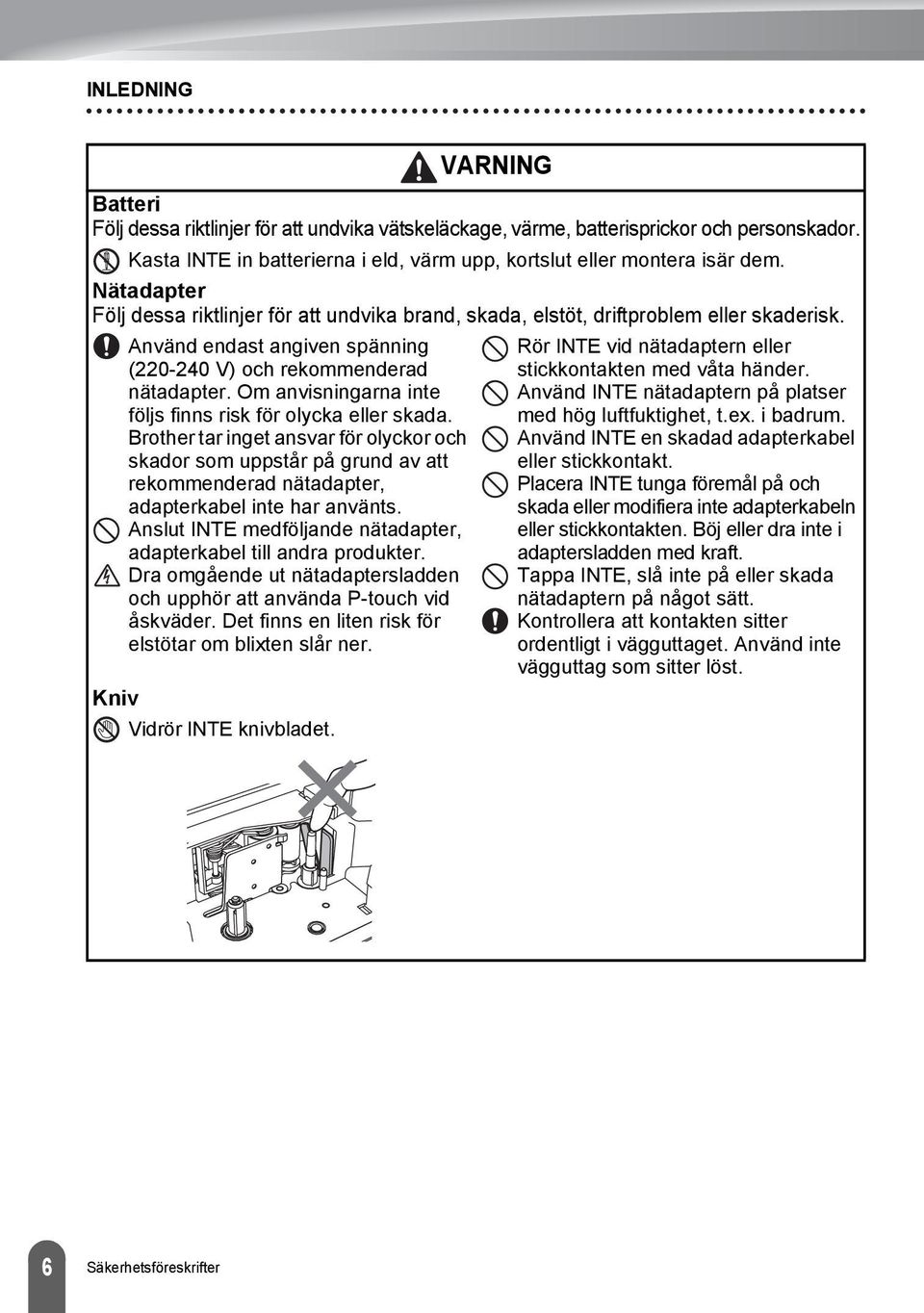 Om anvisningarna inte följs finns risk för olycka eller skada. Brother tar inget ansvar för olyckor och skador som uppstår på grund av att rekommenderad nätadapter, adapterkabel inte har använts.