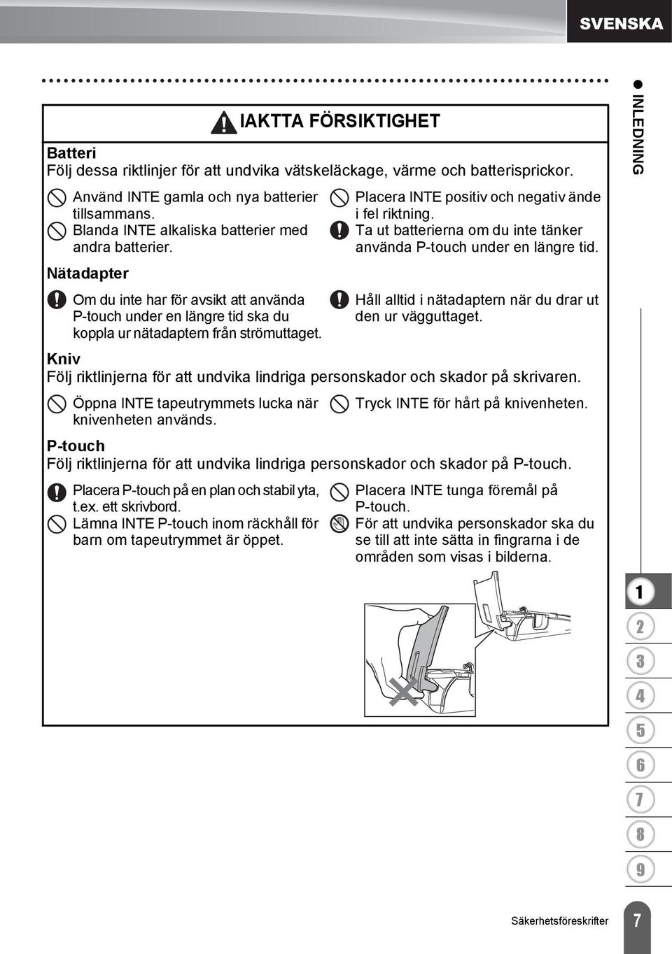 Placera INTE positiv och negativ ände i fel riktning. Ta ut batterierna om du inte tänker använda P-touch under en längre tid. Håll alltid i nätadaptern när du drar ut den ur vägguttaget.