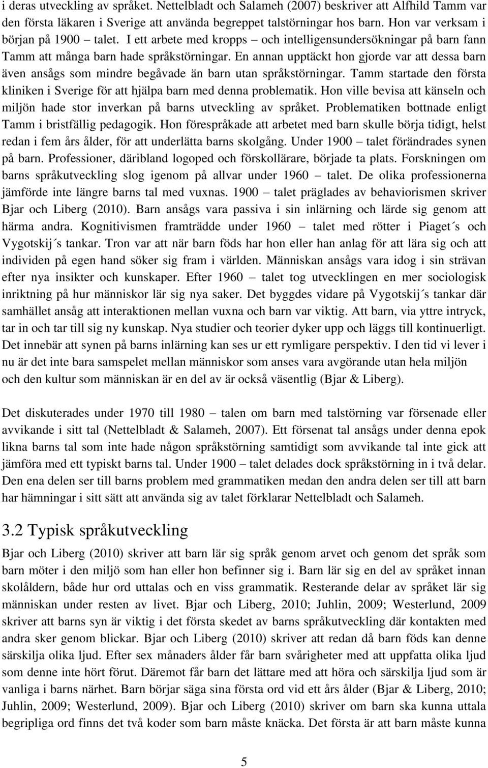 En annan upptäckt hon gjorde var att dessa barn även ansågs som mindre begåvade än barn utan språkstörningar. Tamm startade den första kliniken i Sverige för att hjälpa barn med denna problematik.