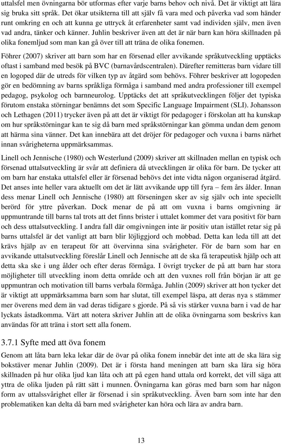 Juhlin beskriver även att det är när barn kan höra skillnaden på olika fonemljud som man kan gå över till att träna de olika fonemen.