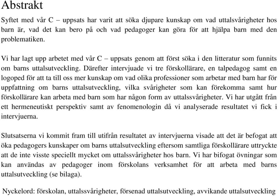 Därefter intervjuade vi tre förskollärare, en talpedagog samt en logoped för att ta till oss mer kunskap om vad olika professioner som arbetar med barn har för uppfattning om barns uttalsutveckling,