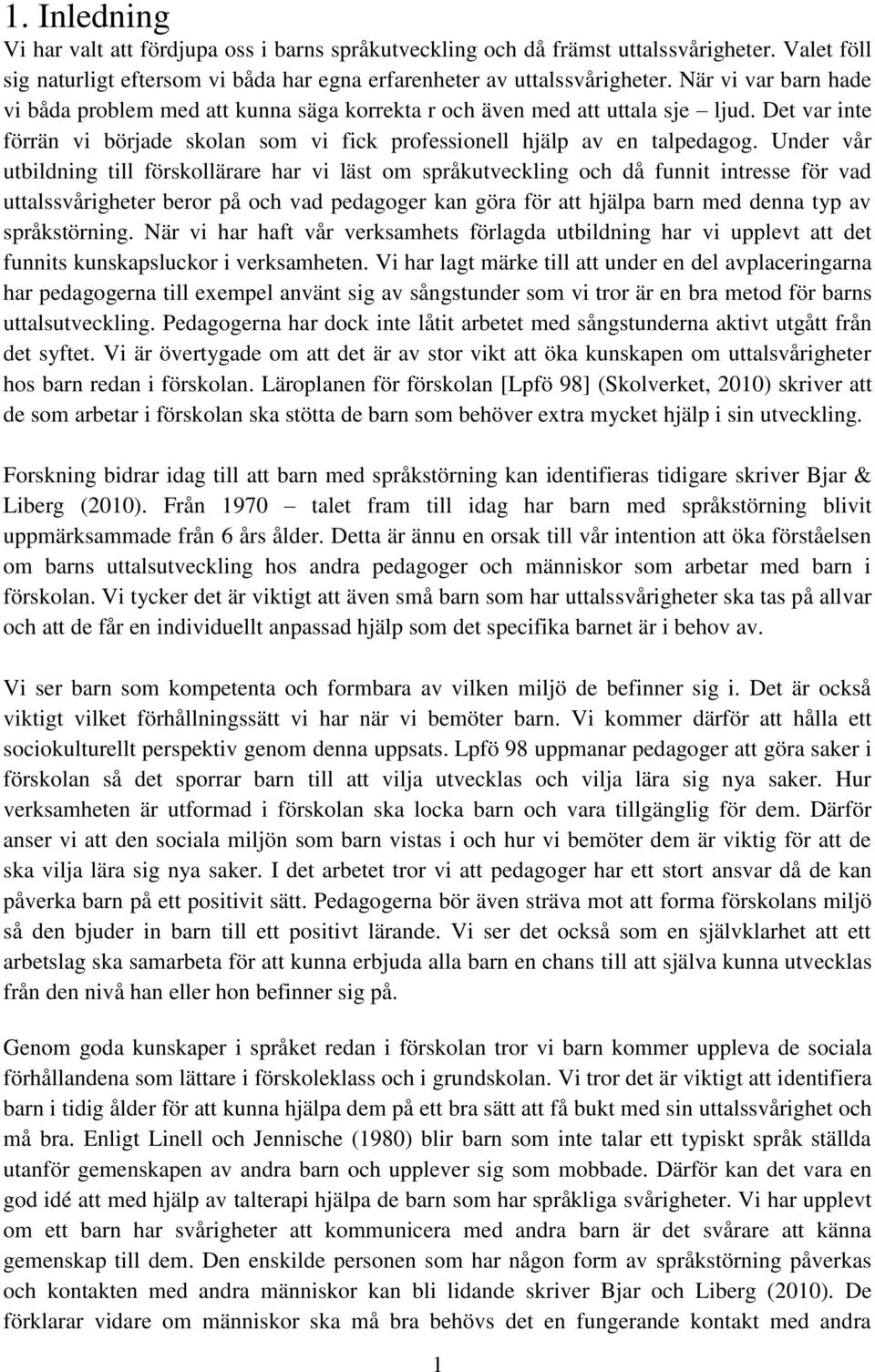 Under vår utbildning till förskollärare har vi läst om språkutveckling och då funnit intresse för vad uttalssvårigheter beror på och vad pedagoger kan göra för att hjälpa barn med denna typ av