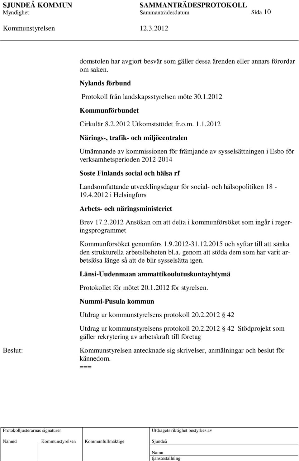 1.2012 Närings-, trafik- och miljöcentralen Utnämnande av kommissionen för främjande av sysselsättningen i Esbo för verksamhetsperioden 2012-2014 Soste Finlands social och hälsa rf Landsomfattande