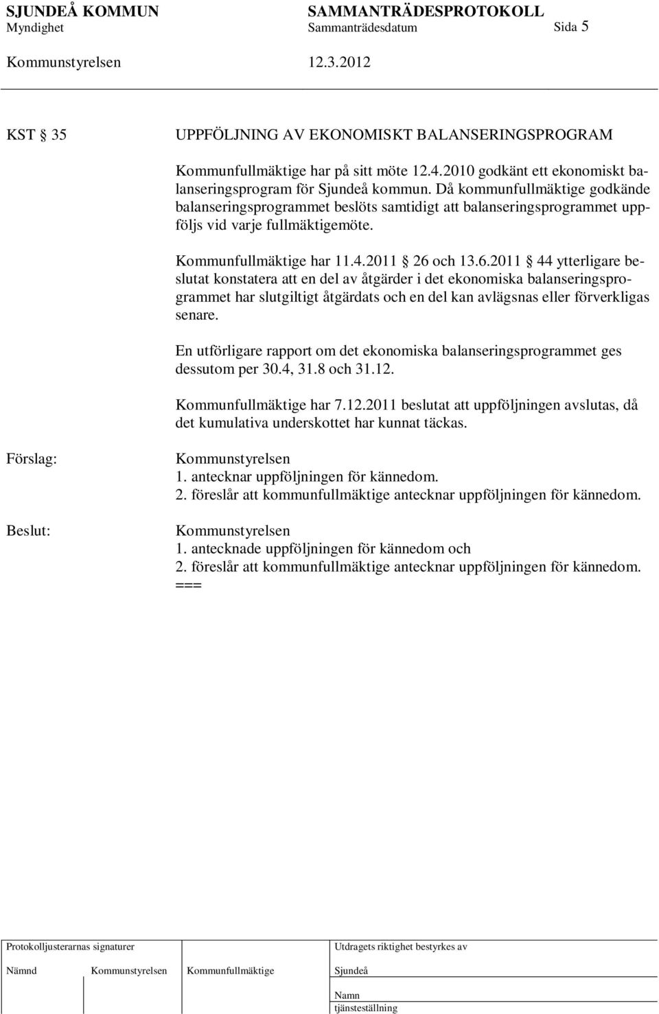 och 13.6.2011 44 ytterligare beslutat konstatera att en del av åtgärder i det ekonomiska balanseringsprogrammet har slutgiltigt åtgärdats och en del kan avlägsnas eller förverkligas senare.