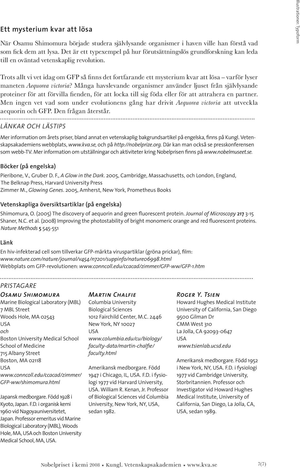 Illustrationer: Typoform Trots allt vi vet idag om GFP så finns det fortfarande ett mysterium kvar att lösa varför lyser maneten Aequorea victoria?