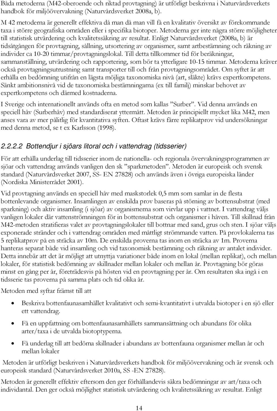Metoderna ger inte några större möjligheter till statistisk utvärdering och kvalitetssäkring av resultat.
