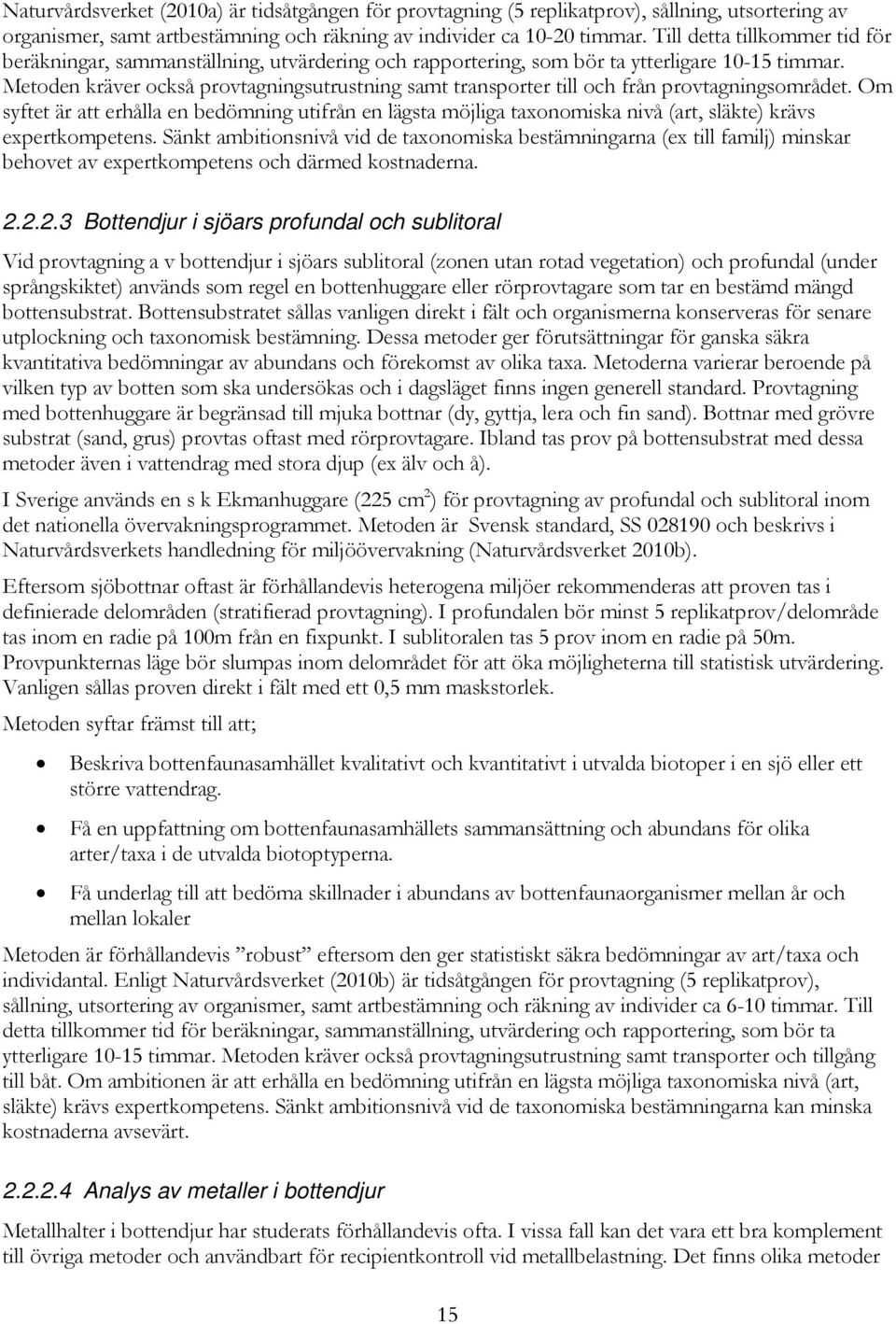 Metoden kräver också provtagningsutrustning samt transporter till och från provtagningsområdet.
