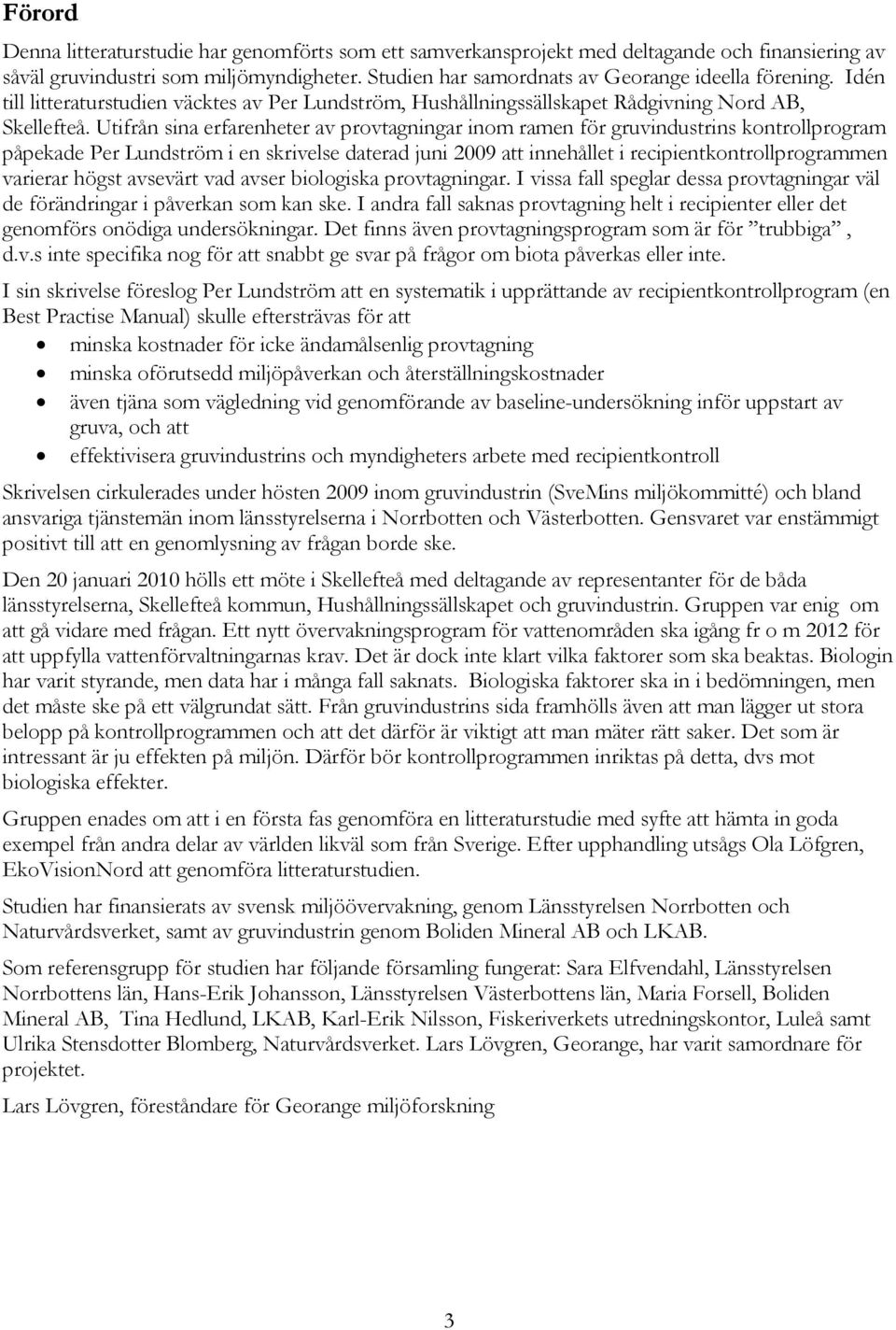 Utifrån sina erfarenheter av provtagningar inom ramen för gruvindustrins kontrollprogram påpekade Per Lundström i en skrivelse daterad juni 2009 att innehållet i recipientkontrollprogrammen varierar
