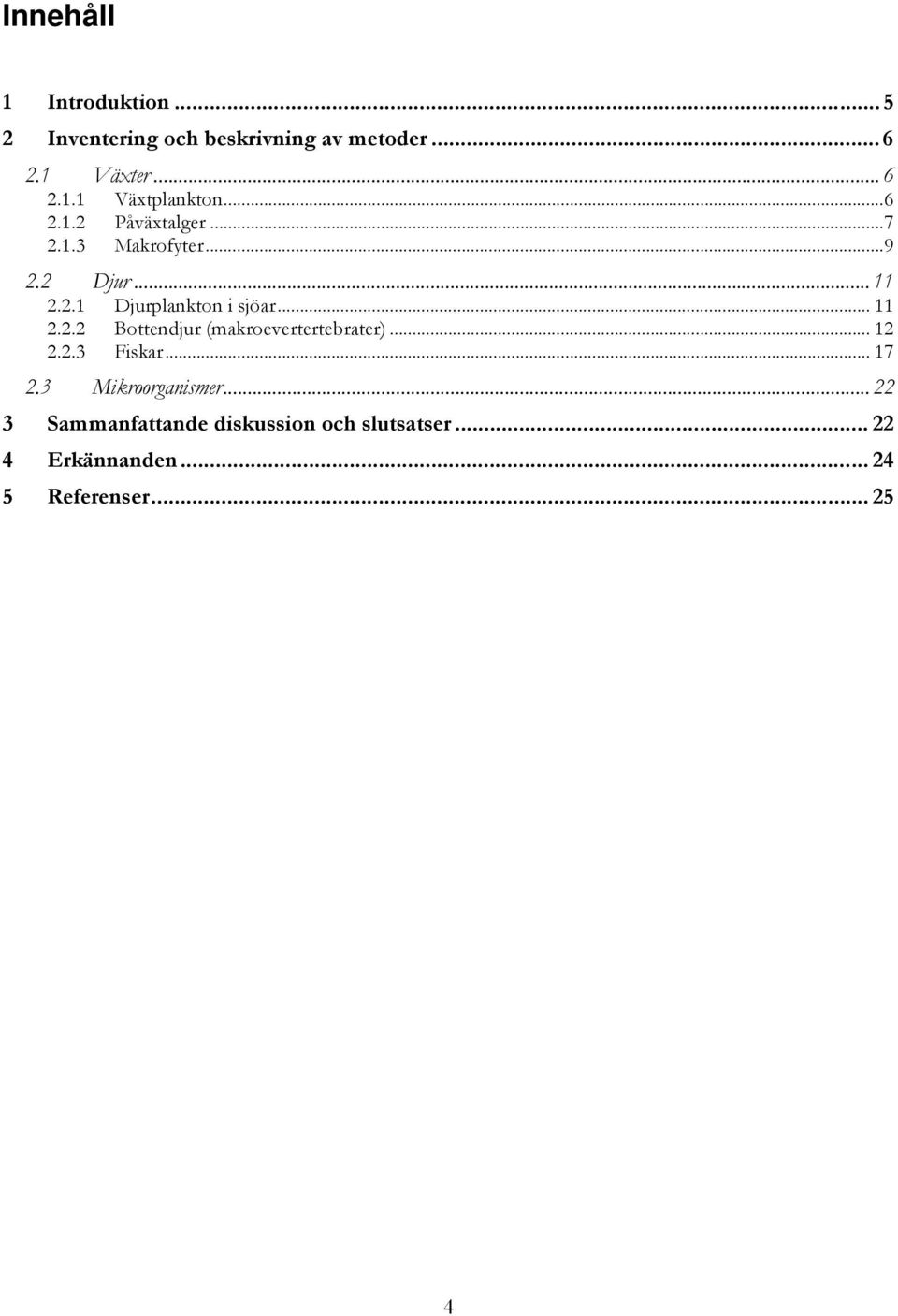 .. 11 2.2.2 Bottendjur (makroevertertebrater)... 12 2.2.3 Fiskar... 17 2.3 Mikroorganismer.