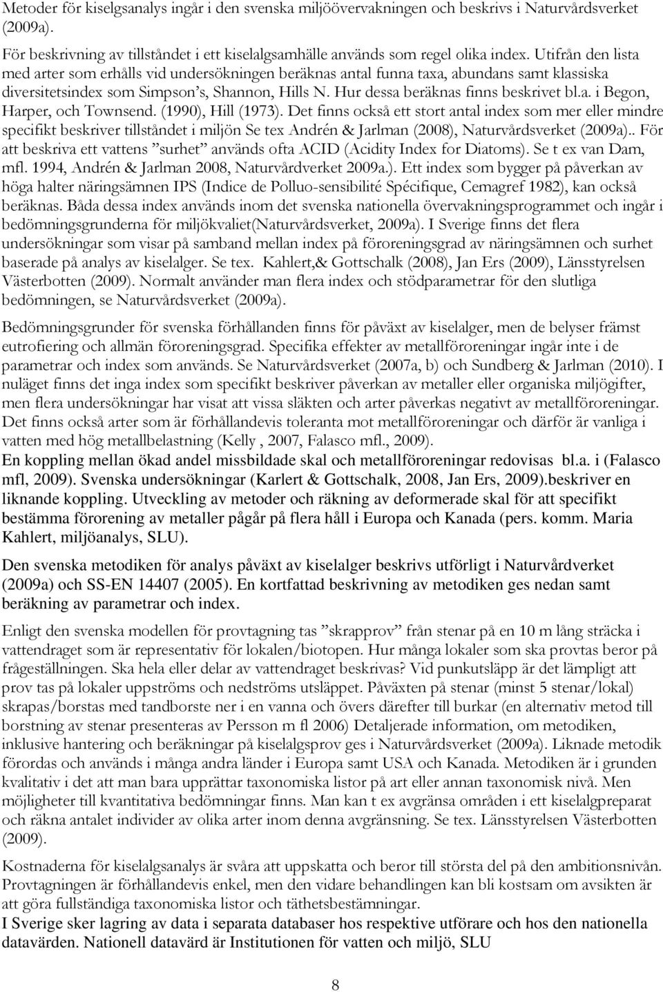 (1990), Hill (1973). Det finns också ett stort antal index som mer eller mindre specifikt beskriver tillståndet i miljön Se tex Andrén & Jarlman (2008), Naturvårdsverket (2009a).