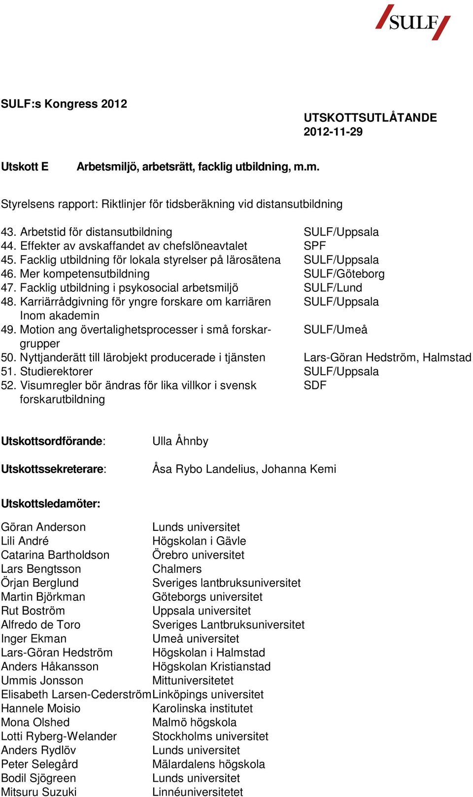 Mer kompetensutbildning SULF/Göteborg 47. Facklig utbildning i psykosocial arbetsmiljö SULF/Lund 48. Karriärrådgivning för yngre forskare om karriären SULF/Uppsala Inom akademin 49.