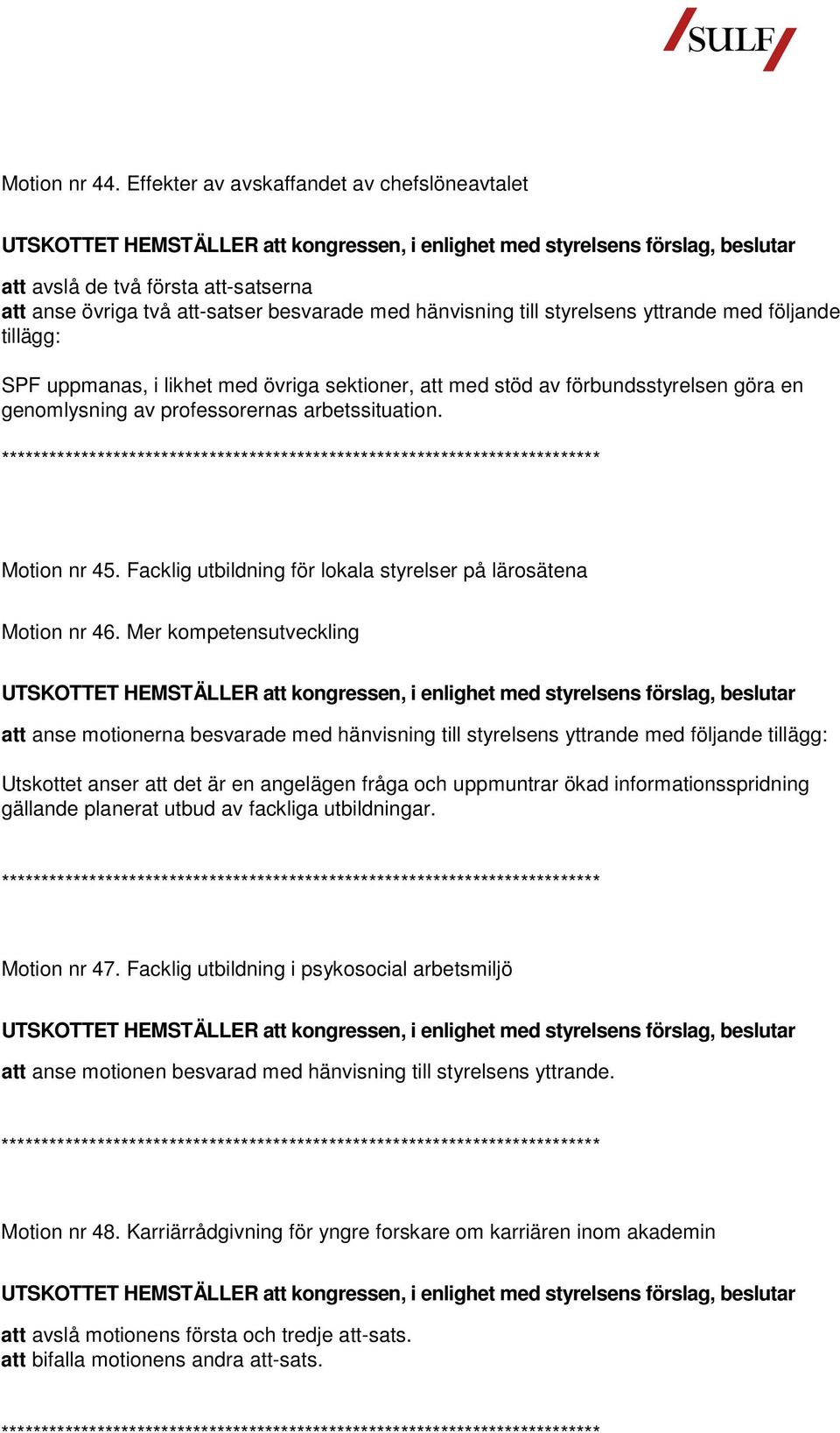 i likhet med övriga sektioner, att med stöd av förbundsstyrelsen göra en genomlysning av professorernas arbetssituation. Motion nr 45.