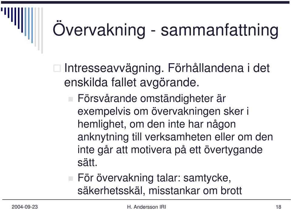 Försvårande omständigheter är exempelvis om övervakningen sker i hemlighet, om den inte har