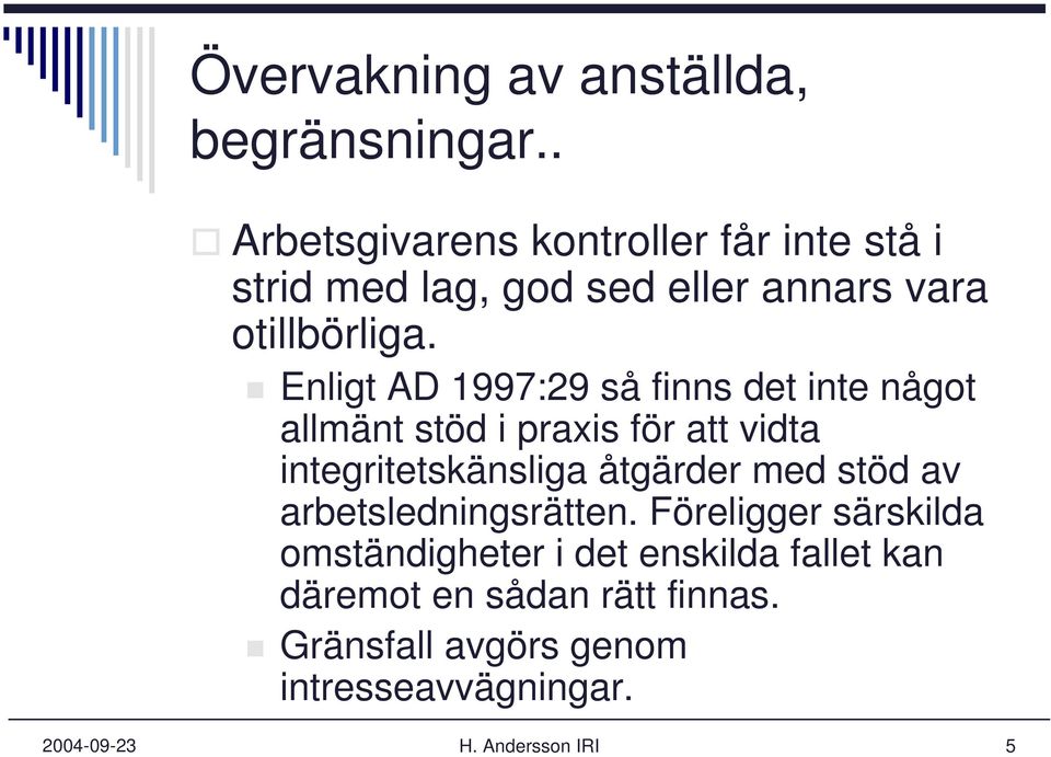 Enligt AD 1997:29 så finns det inte något allmänt stöd i praxis för att vidta integritetskänsliga åtgärder