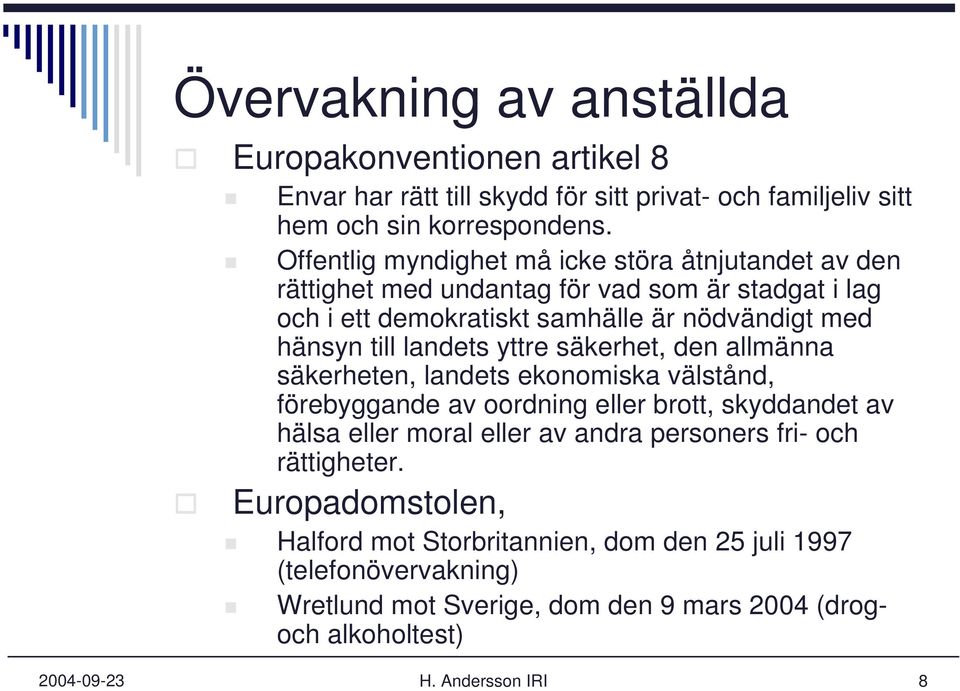 landets yttre säkerhet, den allmänna säkerheten, landets ekonomiska välstånd, förebyggande av oordning eller brott, skyddandet av hälsa eller moral eller av andra