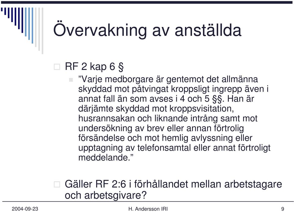 Han är därjämte skyddad mot kroppsvisitation, husrannsakan och liknande intrång samt mot undersökning av brev eller annan