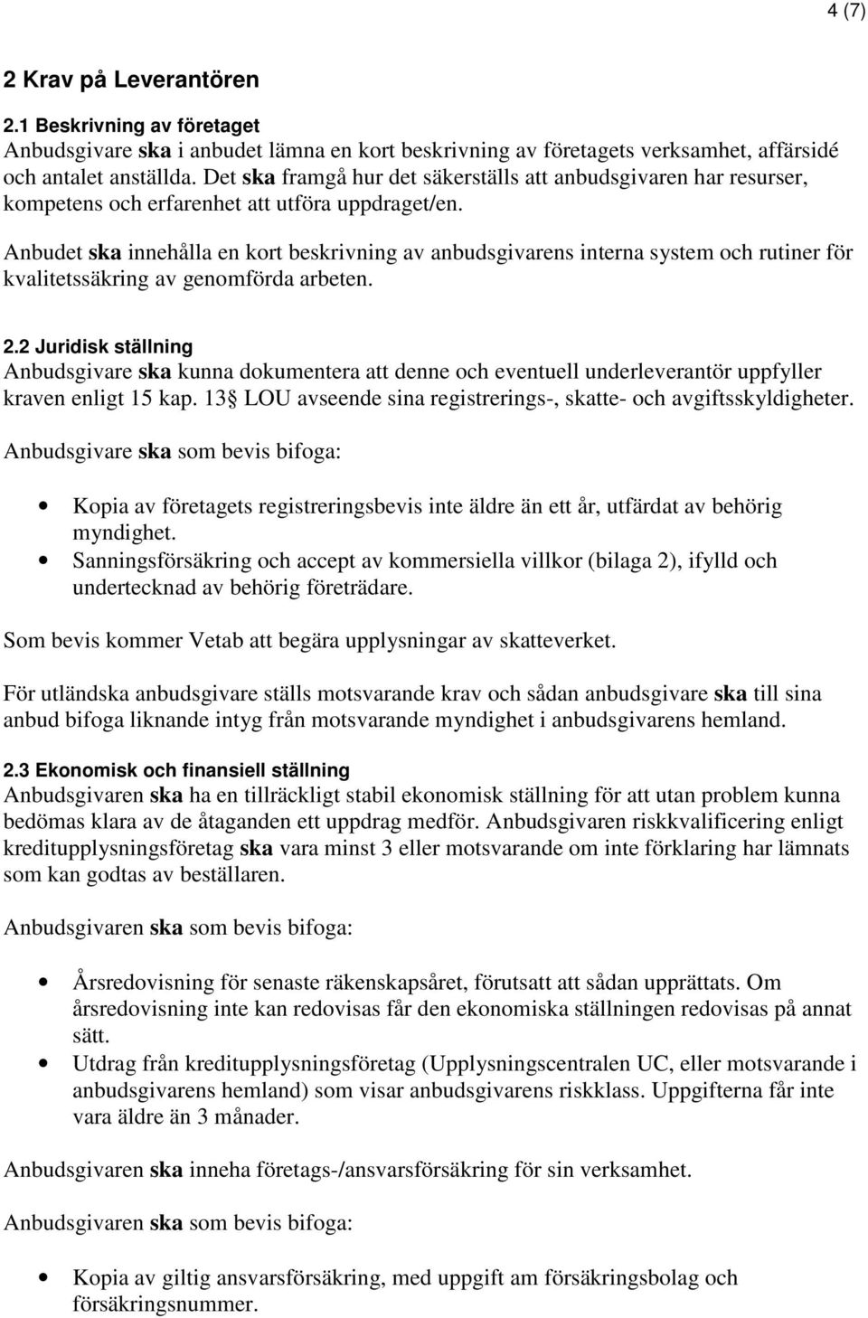 Anbudet ska innehålla en kort beskrivning av anbudsgivarens interna system och rutiner för kvalitetssäkring av genomförda arbeten. 2.