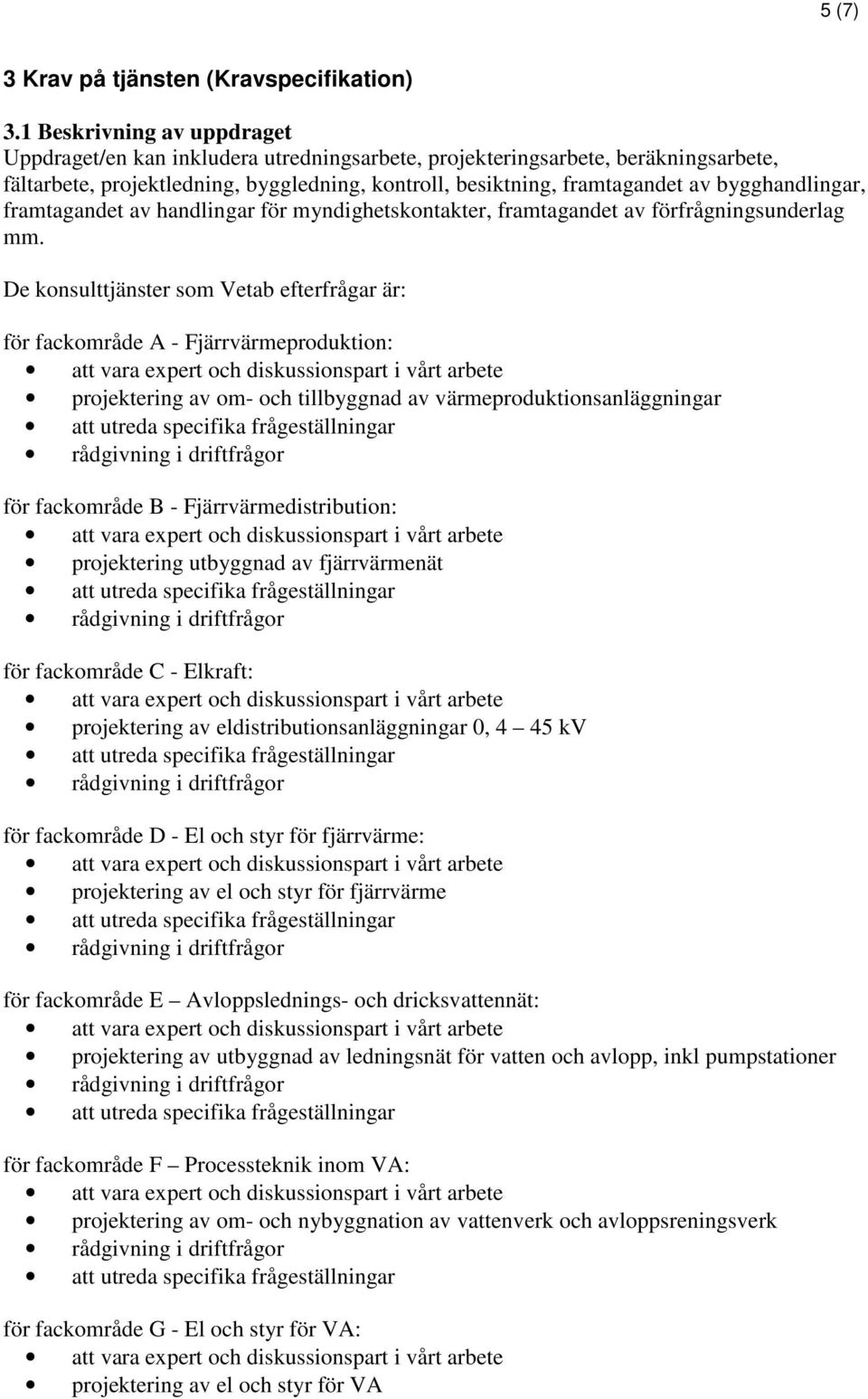 bygghandlingar, framtagandet av handlingar för myndighetskontakter, framtagandet av förfrågningsunderlag mm.