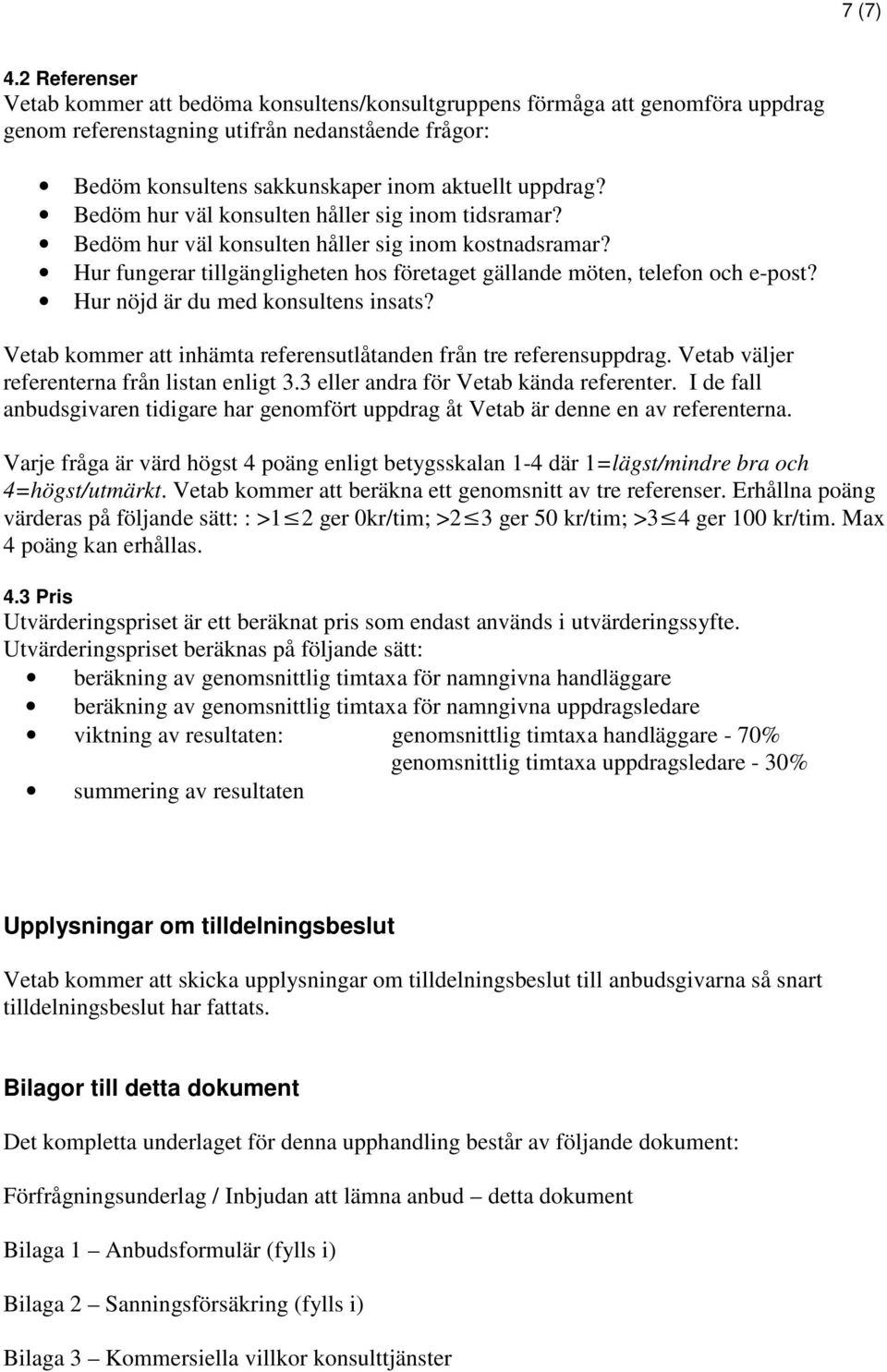 Bedöm hur väl konsulten håller sig inom tidsramar? Bedöm hur väl konsulten håller sig inom kostnadsramar? Hur fungerar tillgängligheten hos företaget gällande möten, telefon och e-post?