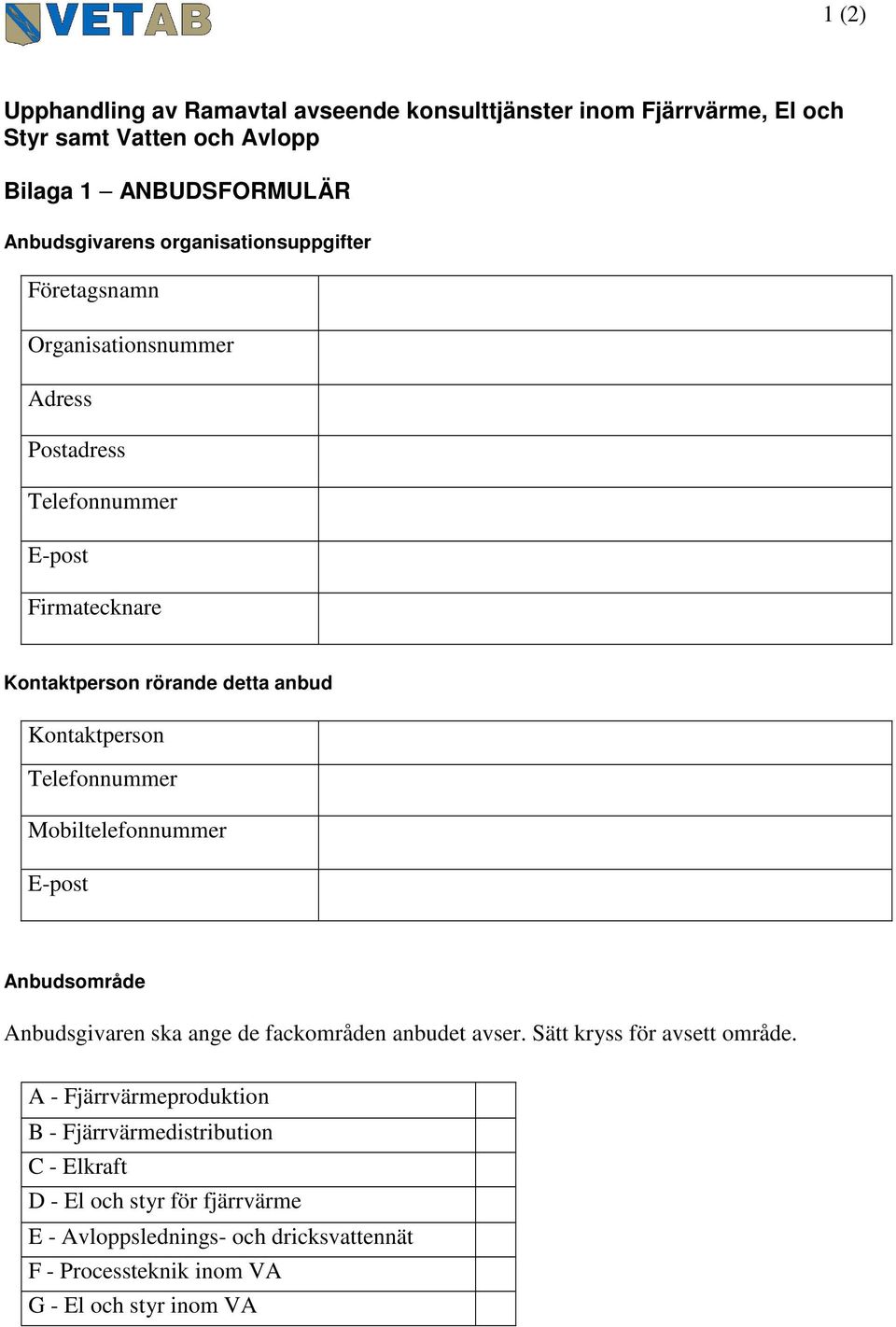 Kontaktperson Telefonnummer Mobiltelefonnummer E-post Anbudsområde Anbudsgivaren ska ange de fackområden anbudet avser. Sätt kryss för avsett område.