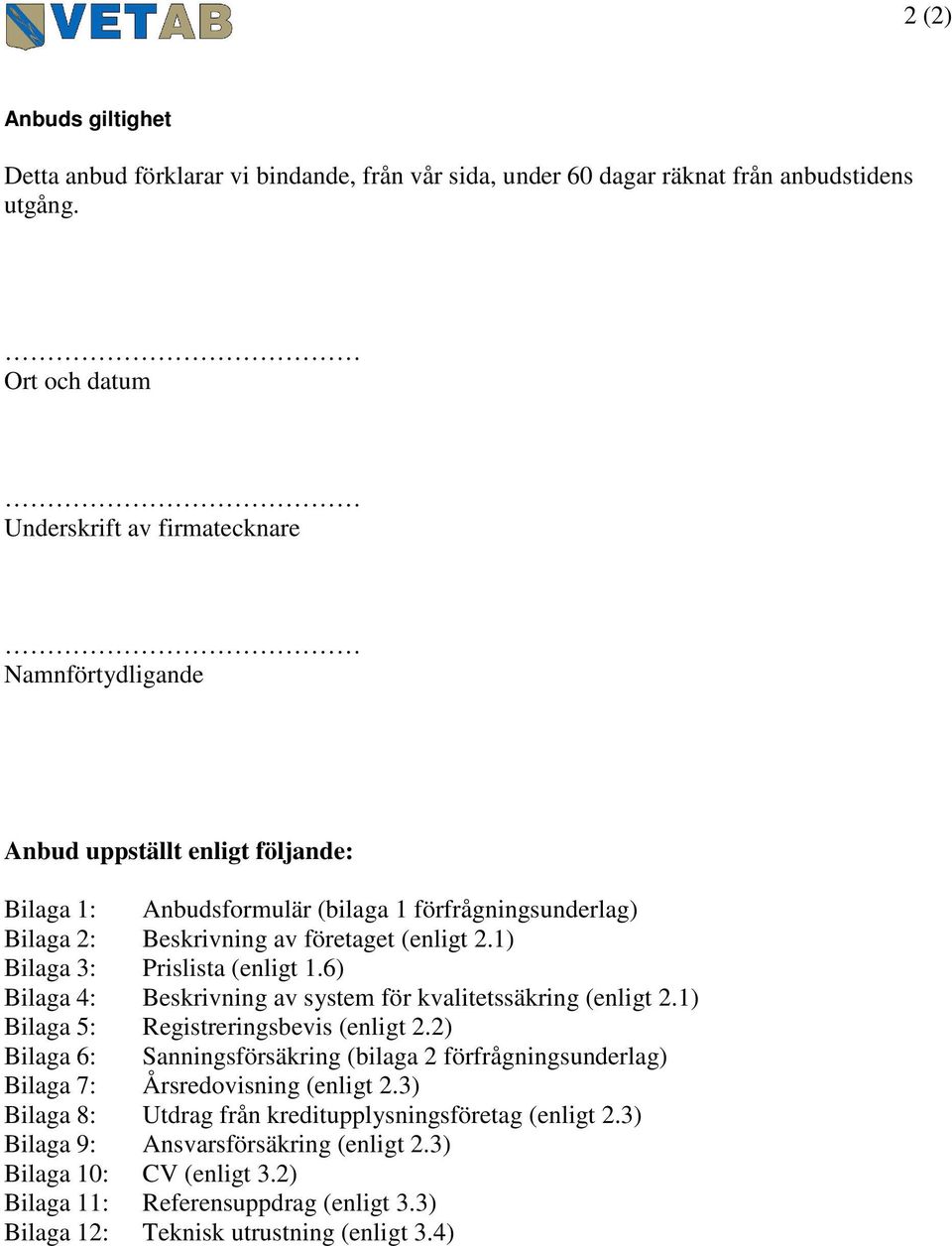 (enligt 2.1) Bilaga 3: Prislista (enligt 1.6) Bilaga 4: Beskrivning av system för kvalitetssäkring (enligt 2.1) Bilaga 5: Registreringsbevis (enligt 2.