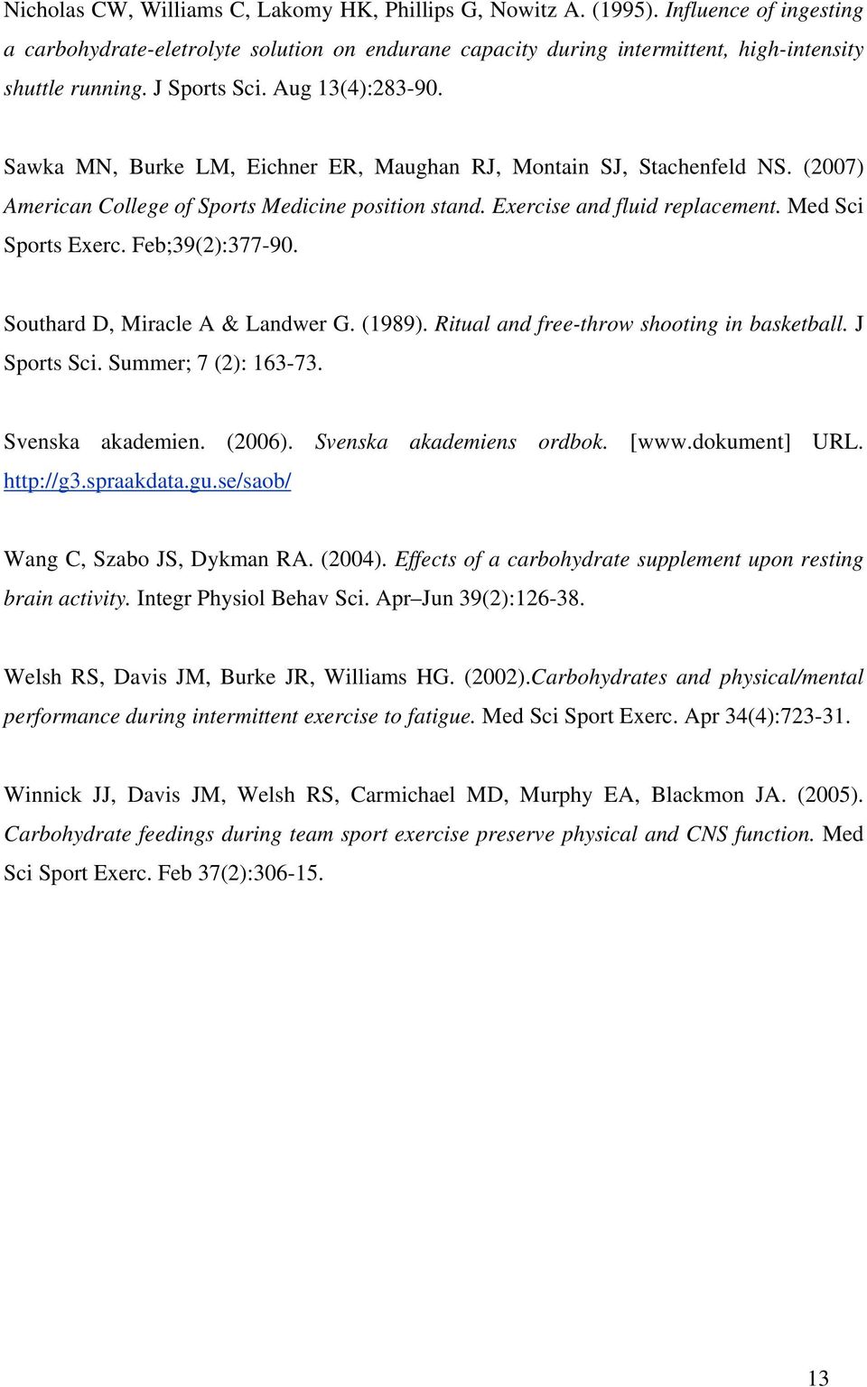 Med Sci Sports Exerc. Feb;39(2):377-90. Southard D, Miracle A & Landwer G. (1989). Ritual and free-throw shooting in basketball. J Sports Sci. Summer; 7 (2): 163-73. Svenska akademien. (2006).