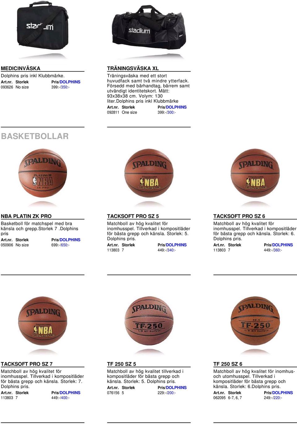 dolphins pris inkl 092811 One size 399:-/300:- BASKETBOLLAR NBA PLATIN ZK PRO Basketboll för matchspel med bra känsla och grepp.storlek 7.