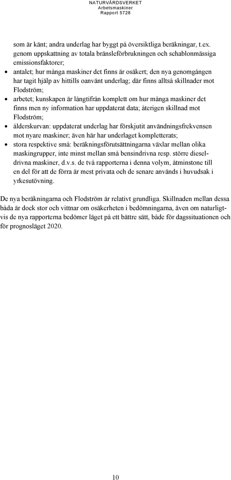 underlag; där finns alltså skillnader mot Flodström; arbetet; kunskapen är långtifrån komplett om hur många maskiner det finns men ny information har uppdaterat data; återigen skillnad mot Flodström;