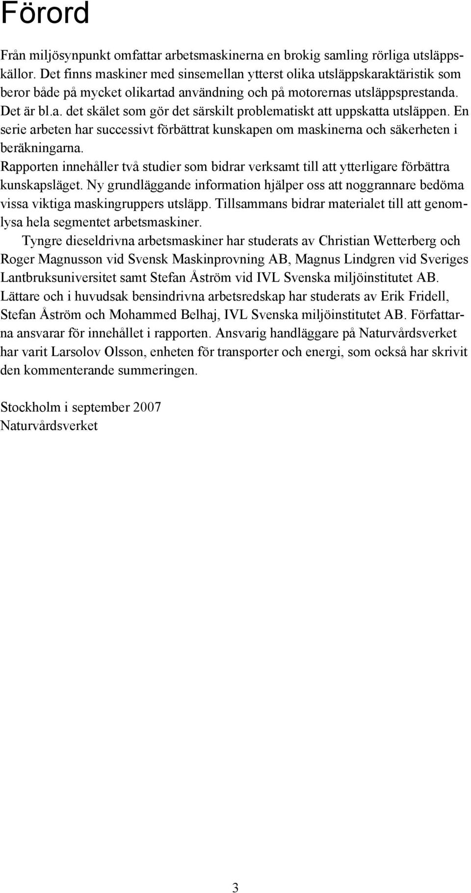 En serie arbeten har successivt förbättrat kunskapen om maskinerna och säkerheten i beräkningarna. Rapporten innehåller två studier som bidrar verksamt till att ytterligare förbättra kunskapsläget.