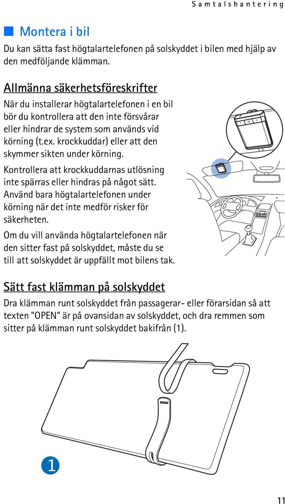 krockkuddar) eller att den skymmer sikten under körning. Kontrollera att krockkuddarnas utlösning inte spärras eller hindras på något sätt.