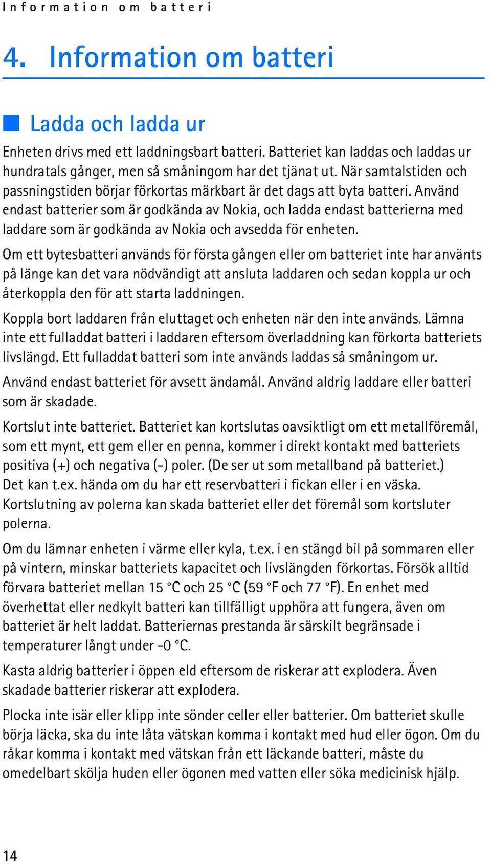 Använd endast batterier som är godkända av Nokia, och ladda endast batterierna med laddare som är godkända av Nokia och avsedda för enheten.