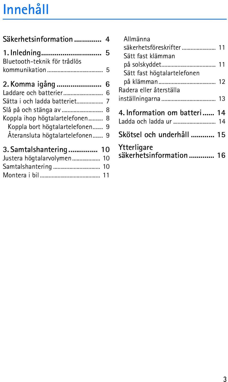 .. 10 Justera högtalarvolymen... 10 Samtalshantering... 10 Montera i bil... 11 Allmänna säkerhetsföreskrifter... 11 Sätt fast klämman på solskyddet.