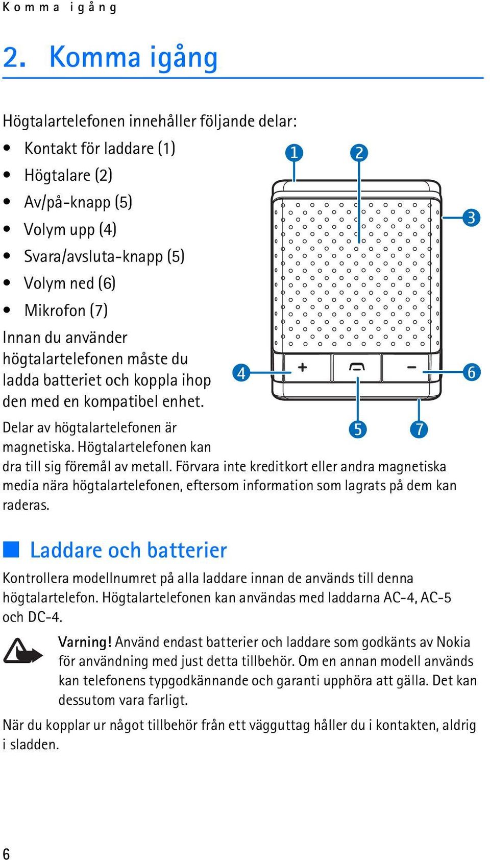 högtalartelefonen måste du ladda batteriet och koppla ihop den med en kompatibel enhet. 4 6 Delar av högtalartelefonen är magnetiska. Högtalartelefonen kan 5 7 dra till sig föremål av metall.