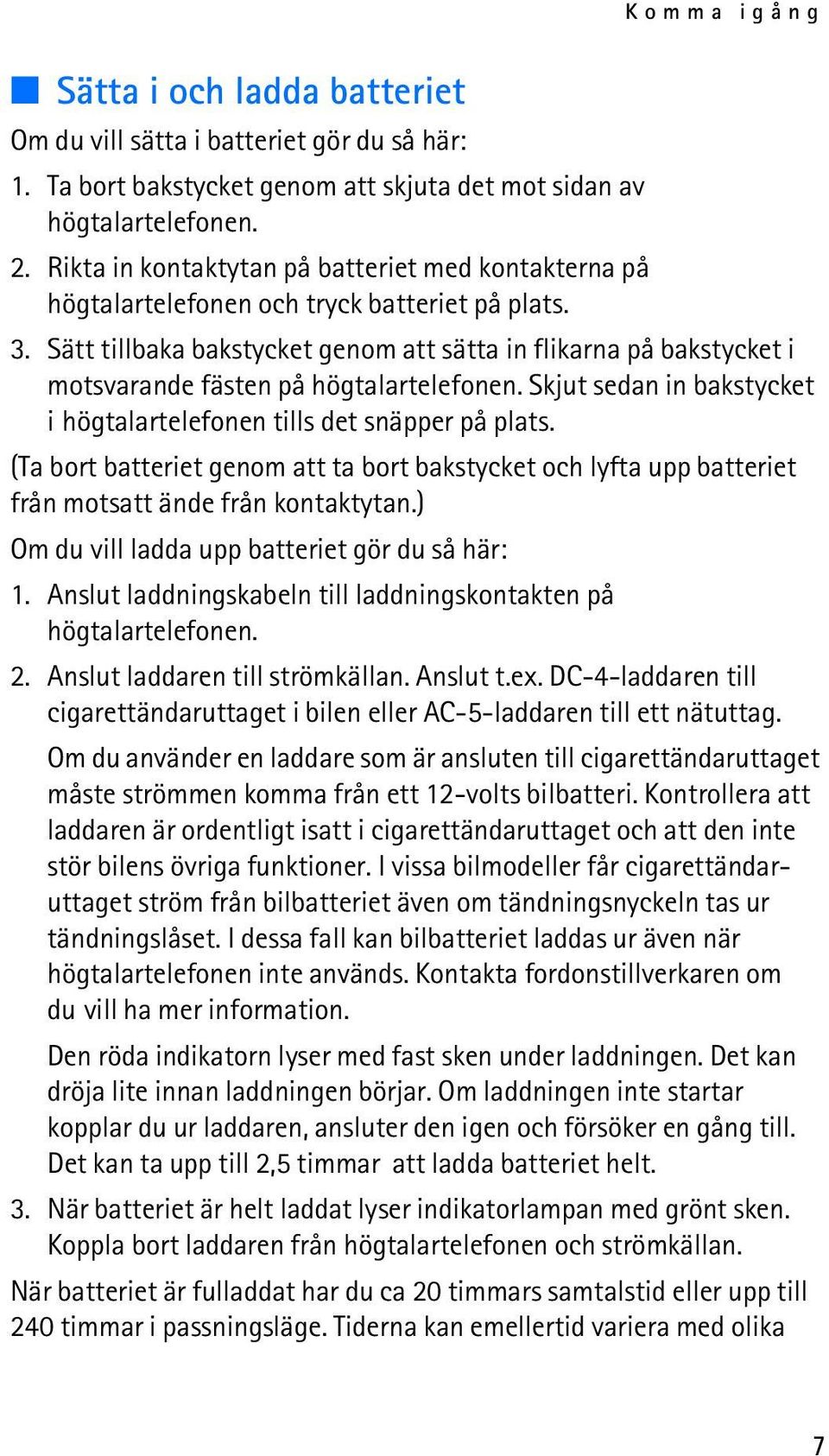 Sätt tillbaka bakstycket genom att sätta in flikarna på bakstycket i motsvarande fästen på högtalartelefonen. Skjut sedan in bakstycket i högtalartelefonen tills det snäpper på plats.