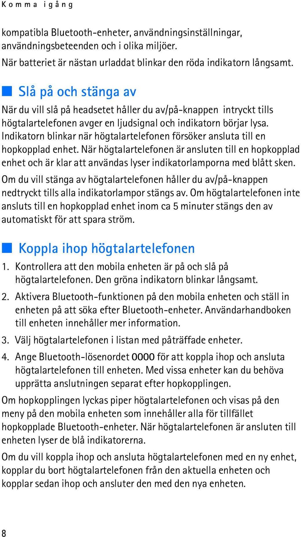 Indikatorn blinkar när högtalartelefonen försöker ansluta till en hopkopplad enhet.