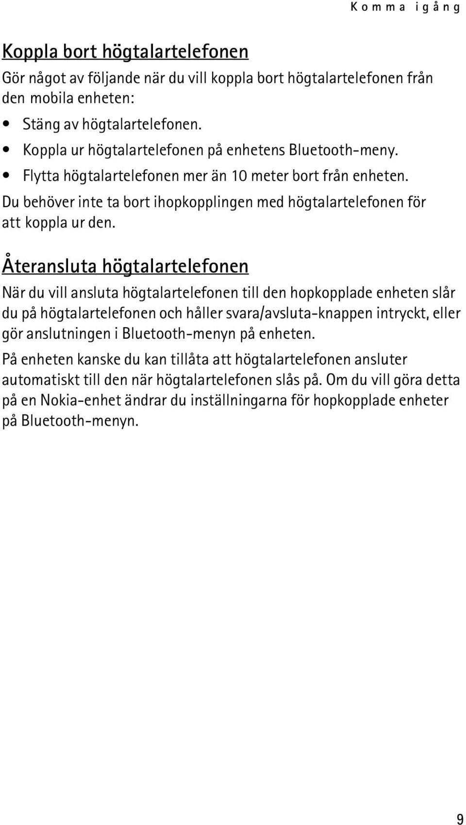 Återansluta högtalartelefonen När du vill ansluta högtalartelefonen till den hopkopplade enheten slår du på högtalartelefonen och håller svara/avsluta-knappen intryckt, eller gör anslutningen i