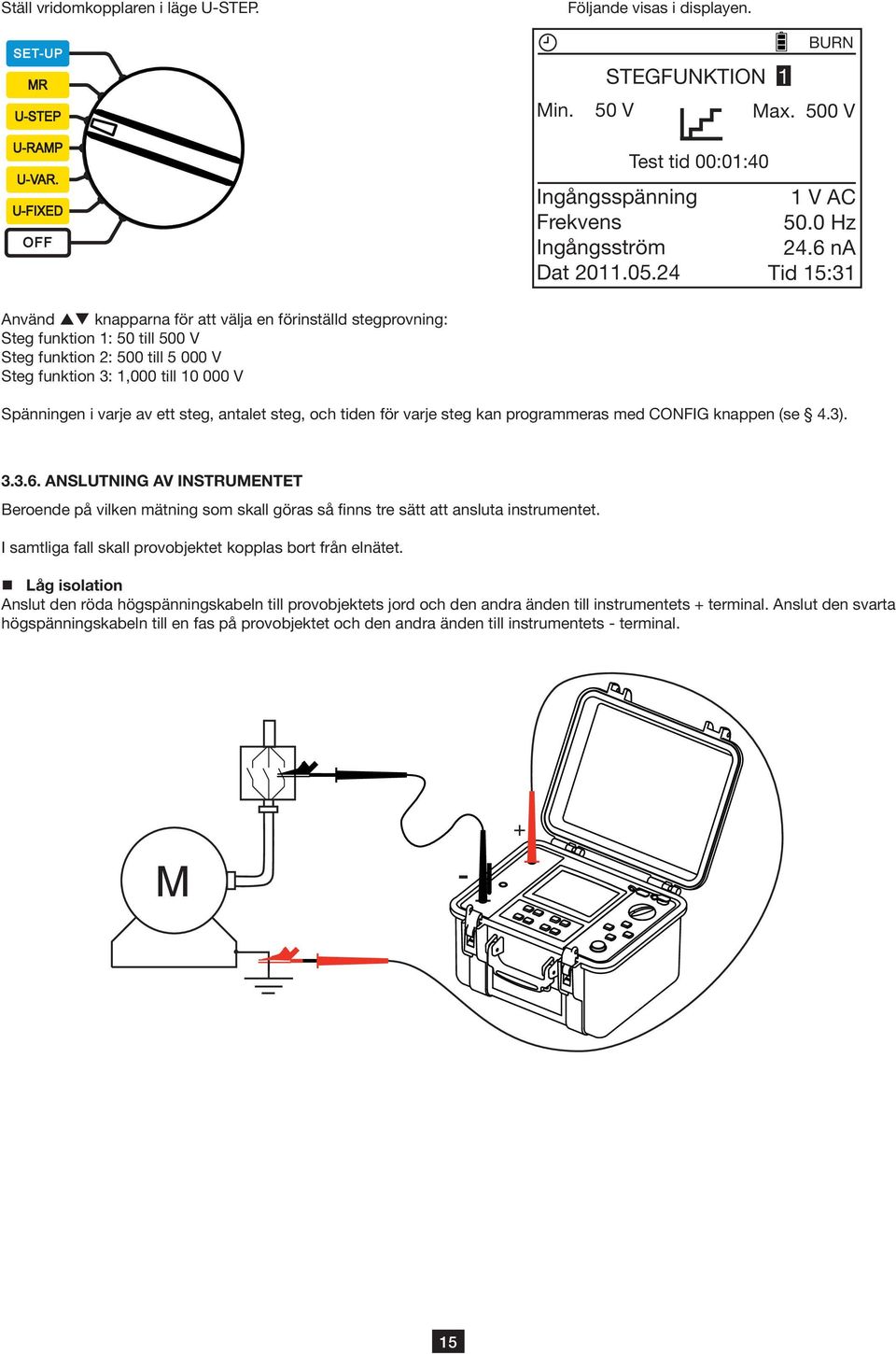 6 na Tid 15:31 Använd knapparna för att välja en förinställd stegprovning: Steg funktion 1: 50 till 500 V Steg funktion 2: 500 till 5 000 V Steg funktion 3: 1,000 till 10 000 V Spänningen i varje av