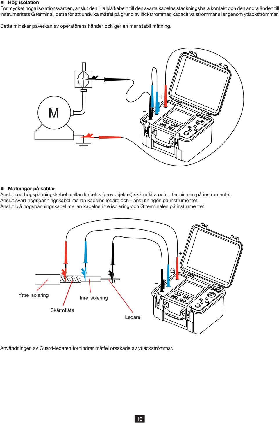 M - + Mätningar på kablar Anslut röd högspänningskabel mellan kabelns (provobjektet) skärmfläta och + terminalen på instrumentet.