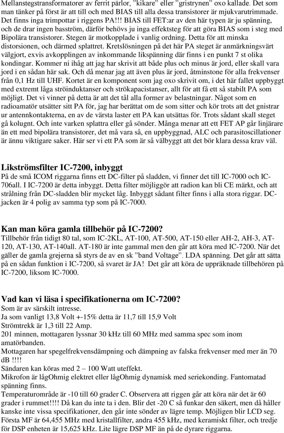 !! BIAS till FET:ar av den här typen är ju spänning, och de drar ingen basström, därför behövs ju inga effektsteg för att göra BIAS som i steg med Bipolära transistorer.