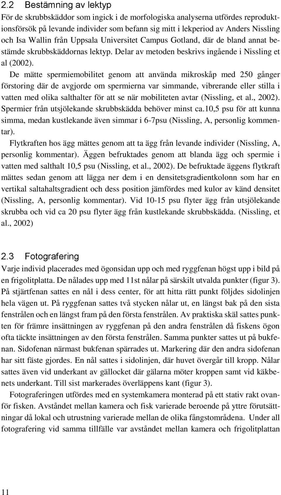 De mätte spermiemobilitet genom att använda mikroskåp med 250 gånger förstoring där de avgjorde om spermierna var simmande, vibrerande eller stilla i vatten med olika salthalter för att se när