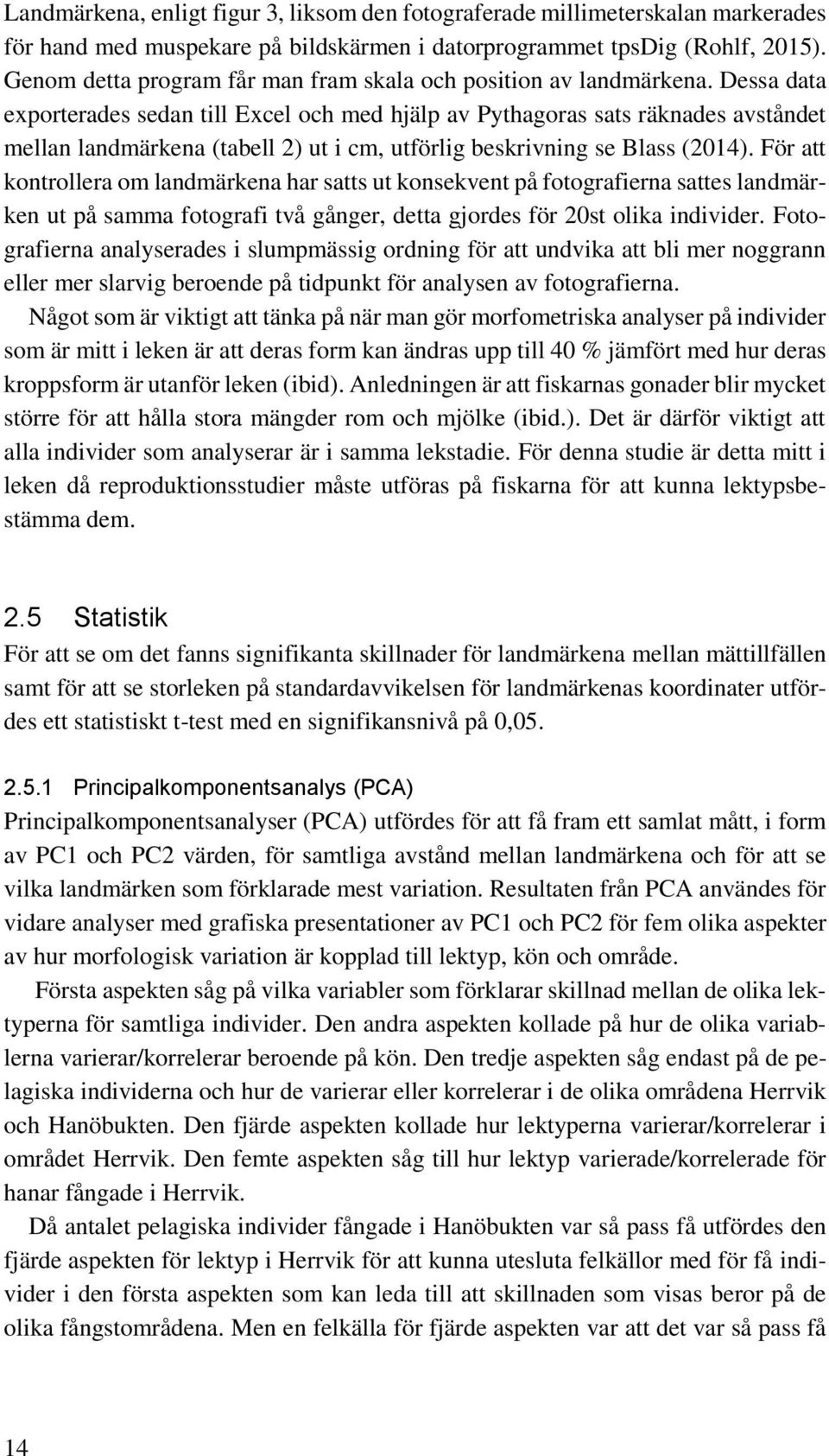 Dessa data exporterades sedan till Excel och med hjälp av Pythagoras sats räknades avståndet mellan landmärkena (tabell 2) ut i cm, utförlig beskrivning se Blass (2014).
