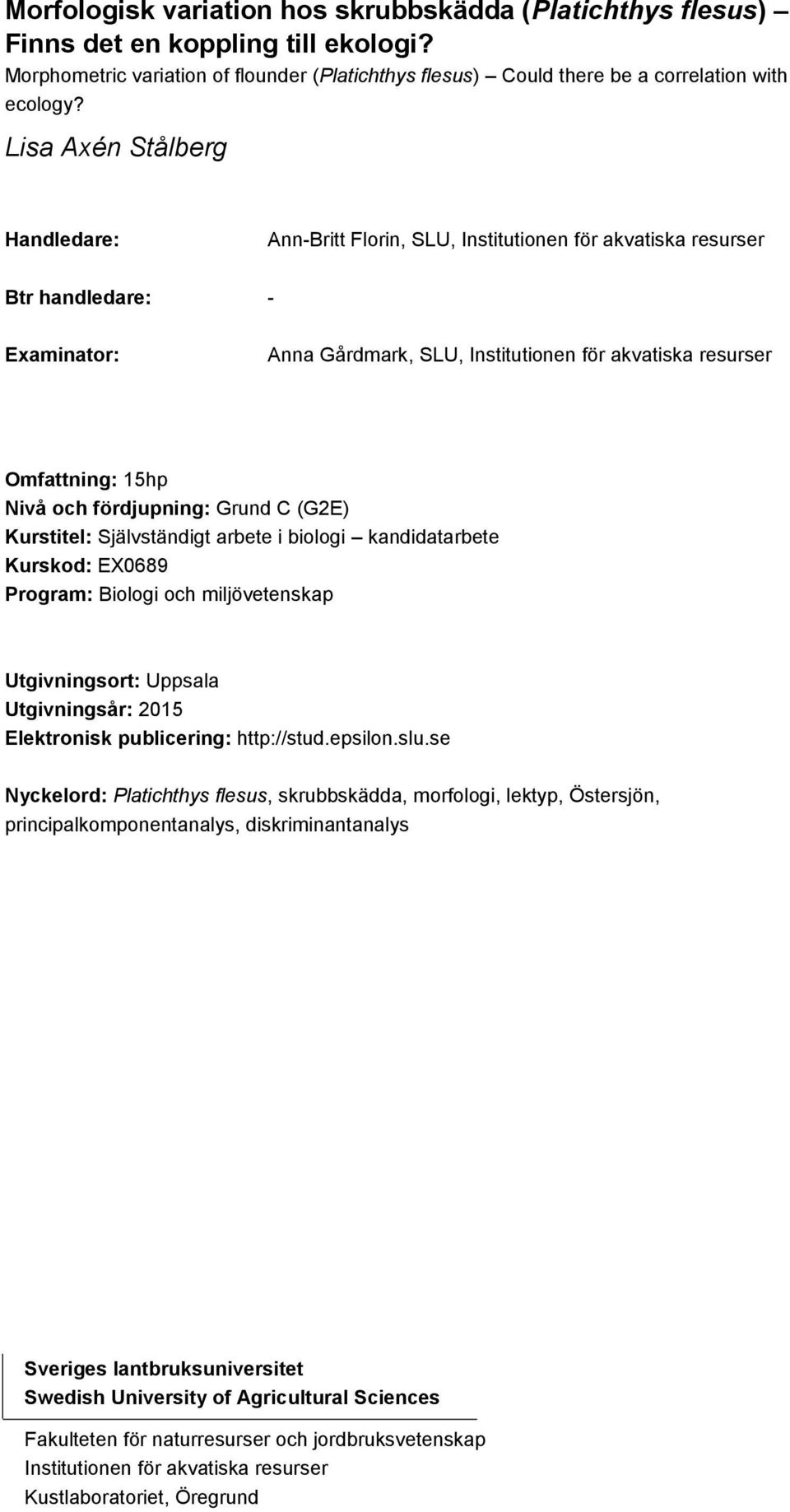 och fördjupning: Grund C (G2E) Kurstitel: Självständigt arbete i biologi kandidatarbete Kurskod: EX0689 Program: Biologi och miljövetenskap Utgivningsort: Uppsala Utgivningsår: 2015 Elektronisk