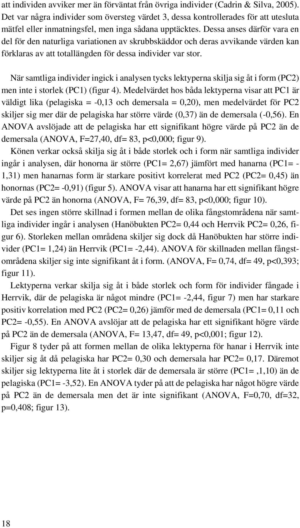 Dessa anses därför vara en del för den naturliga variationen av skrubbskäddor och deras avvikande värden kan förklaras av att totallängden för dessa individer var stor.