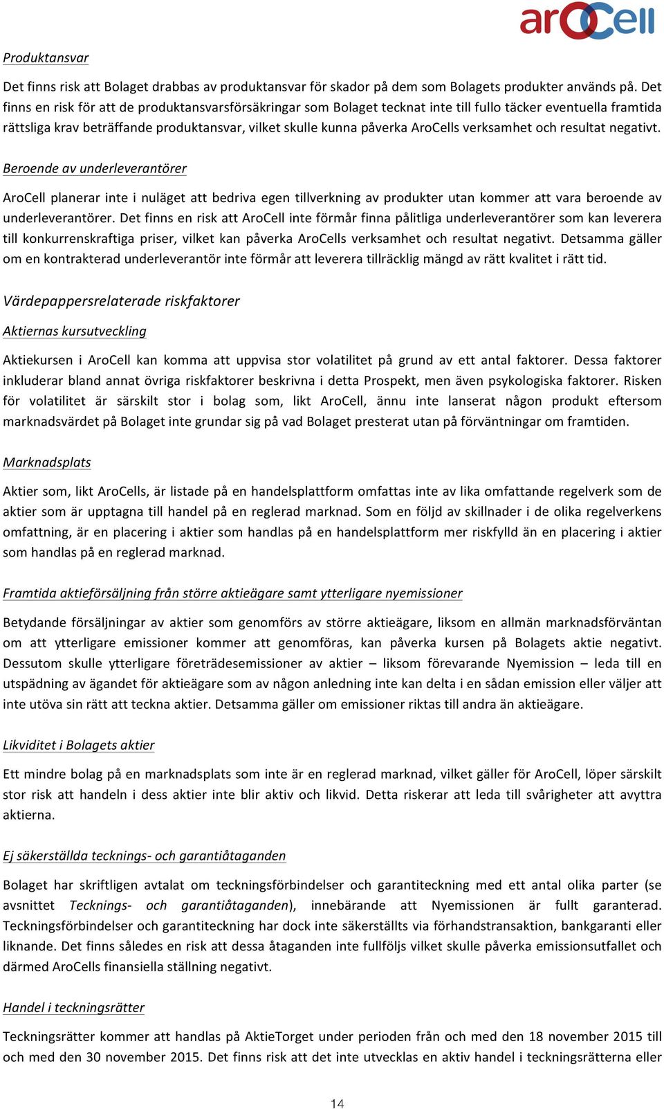 verksamhet och resultat negativt. Beroende av underleverantörer AroCell planerar inte i nuläget att bedriva egen tillverkning av produkter utan kommer att vara beroende av underleverantörer.